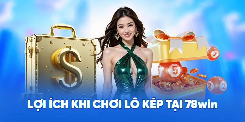 Lô Kép - Lợi Ích Và Mẹo Quản Lý Vốn Hiệu Quả Cùng 78WIN 4 Lợi ích khi chơi lô kép tại 78WIN